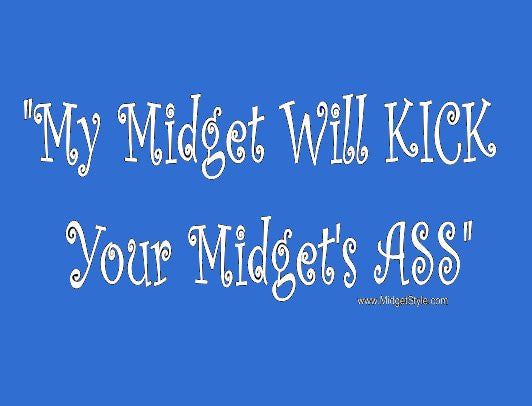 MY MIDGET WILL KICK YOUR MIDGET'S ASS Shirt